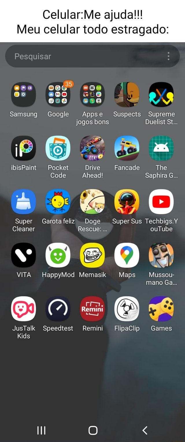 Ajuda!!! Meu celular todo estragado: Pesquisar So aI ese Samsung Google  Appse Suspects Supreme jogos