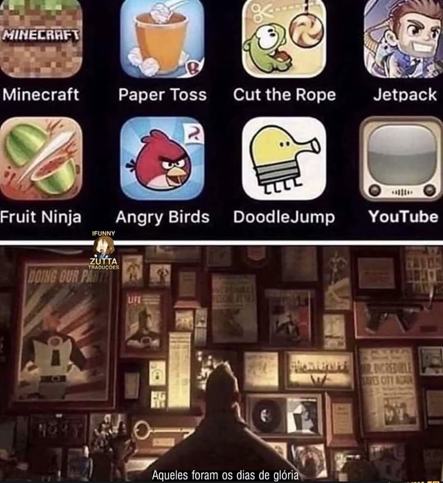 When life was simple.. Minecraft Fruit Ninja PvZ Minecraft Paper Toss Cut  the Rope pac agile  Fruit Ninja Angry Birds Doodle Jump   Pocket God Ant Smasher Temple Run - iFunny