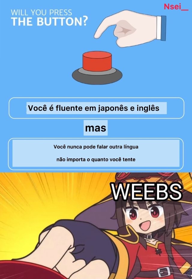 YOU PR HE BUTTON? Você é fluente em japonês e inglês mas Você nunca pode  falar outra língua não importa o quanto você tente - iFunny Brazil