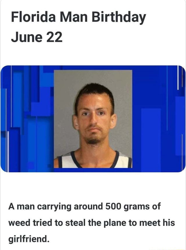 Florida Man Birthday June 22 A man carrying around 500 grams of weed ...