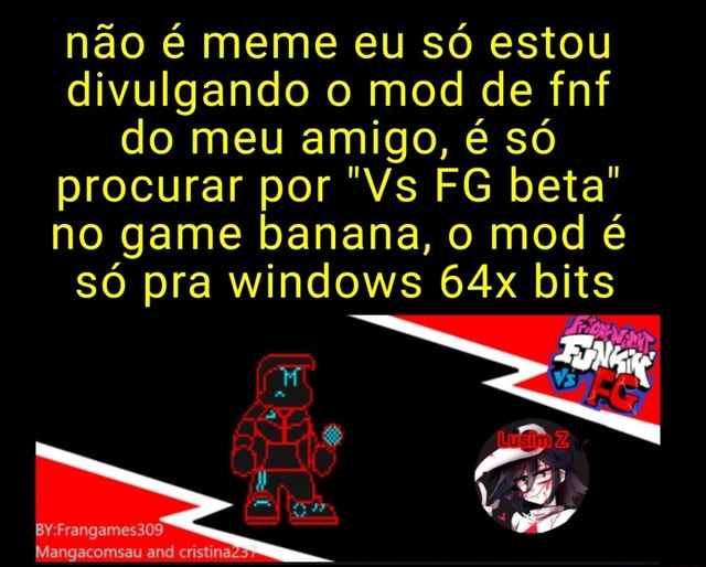 Não é meme eu só estou divulgando o mod de fnf do meu amigo, é só