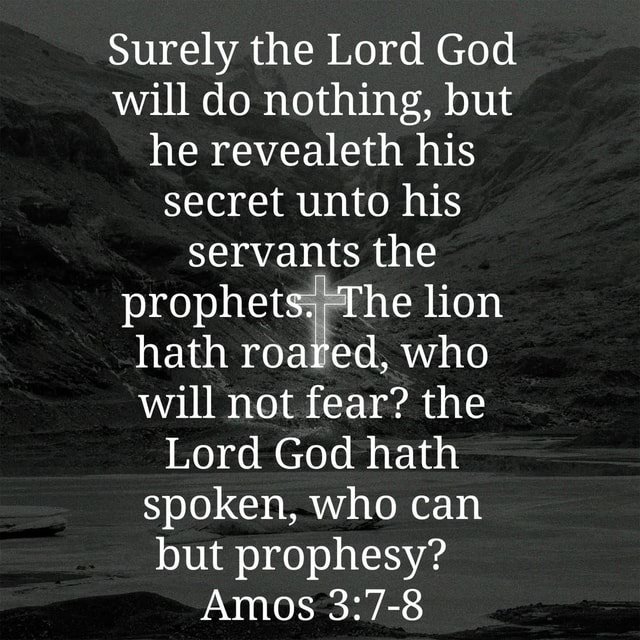 Surely the Lord God will do nothing, but he revealeth his secret unto ...