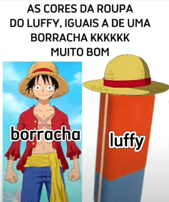 AS CORES DA ROUPA DO LUFFY, IGUAIS A DE UMA BORRACHA KKKKKK MUITO BOM -  iFunny Brazil