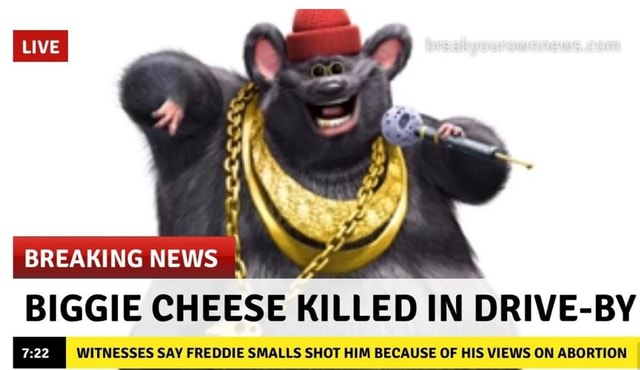 BREAKING NEWS: BIGGIE CHEESE KILLED IN DRIVE-BY. Witnesses say Freddie  smalls shot him because of his views on abortion. : r/peopleplayground