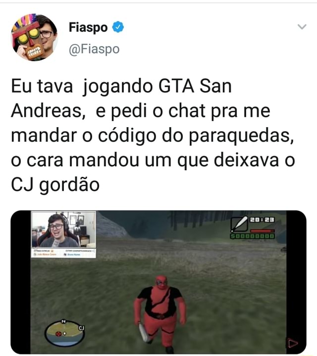Eu tava jogando GTA San Andreas, e pedi o chat pra me mandar o código do  paraquedas, O cara mandou um que deixava o CJ gordão - iFunny Brazil