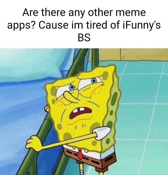 Are there any other meme apps? Cause im tired of iFunny's BS - iFunny ...