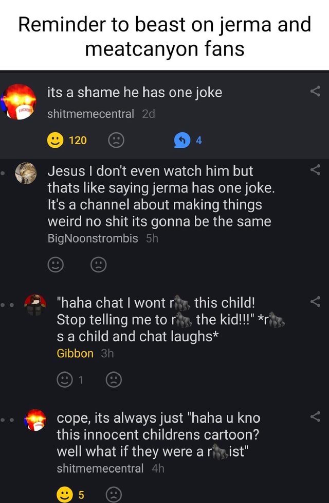 Reminder to beast on jerma and meatcanyon fans its a shame he has one