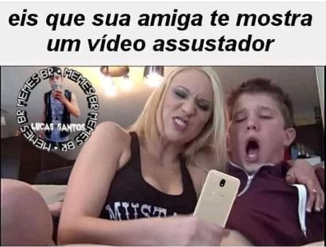 Eis que sua amiga te mostra um vídeo assustador - iFunny Brazil