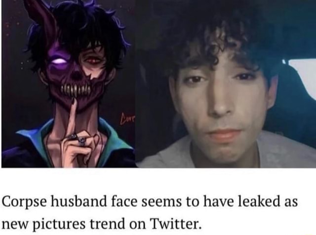 Corpse husband face seems to have leaked as new pictures trend on Twitter.  - iFunny Brazil