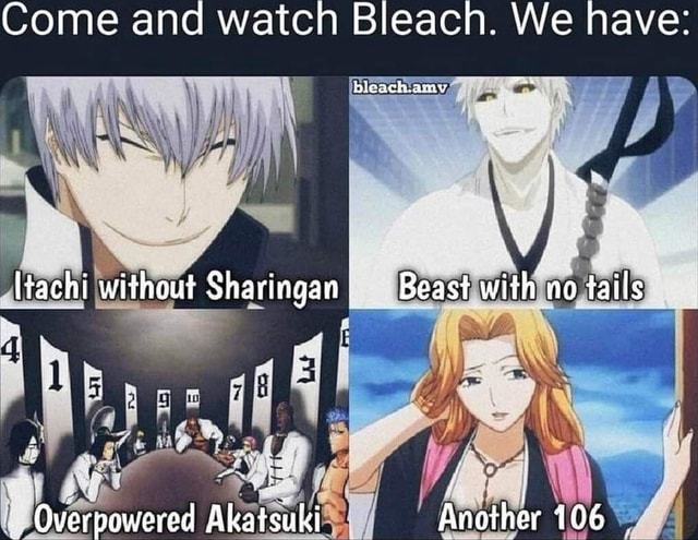 Come and watch Bleach. We have: leah. cara- [tachi without Sharingan I  Beast with no tails Over powered Akatsuki Another 106 - iFunny Brazil