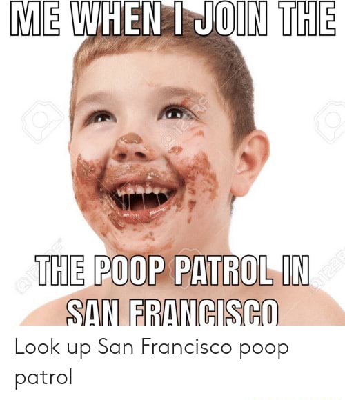 Look up San Francisco poop patrol POOP PATROL*INg Look up San