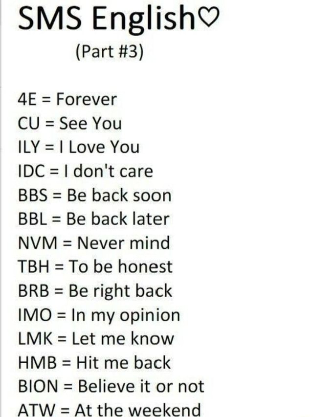 SMS English? (Part #3) AE = Forever CU = See You ILY = I Love You IDC I don