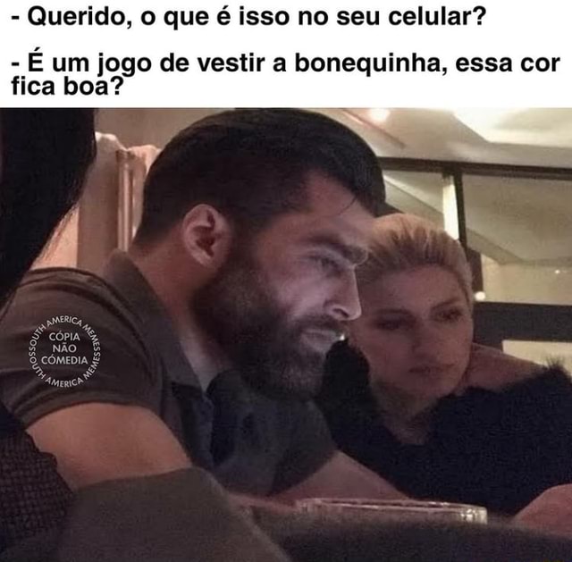 Querido, o que é isso no seu celular? - É um jogo de vestir a bonequinha,  essa cor fica boa? - iFunny Brazil