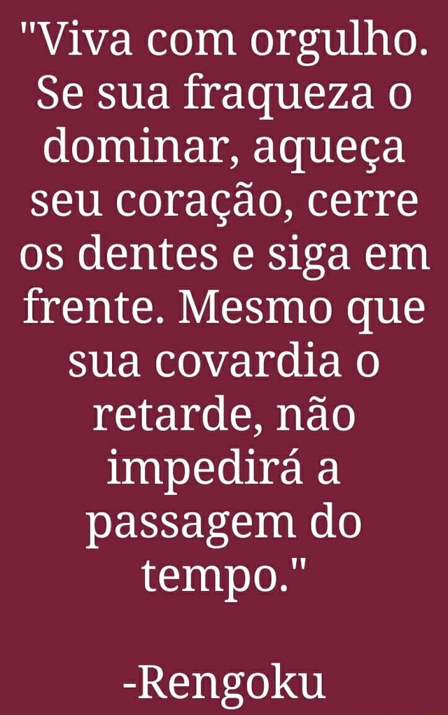 Demon Slayer Brasil - Viva com orgulho. Se sua fraqueza o vencer, aqueça  seu coração, cerre os dentes e siga em frente. Mesmo que sua covardia o  impeça, isso não impedirá a