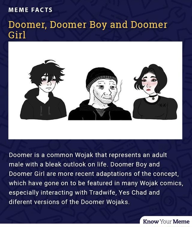 Memefacts - MEME FACTS Girl Doomer, Doomer Boy and Doomer Doomer is a  common Wojak that represents an adult male with a bleak outlook on life.  Doomer Boy and Doomer Girl are