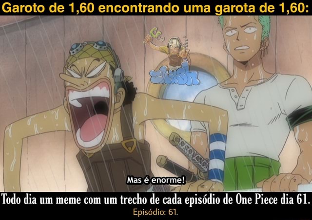 Não se preocupe. E só um braço. Foi um Todo dia um meme com um trecho de  cada episódio de One Piece dia 4. Episódio: 4. - iFunny Brazil