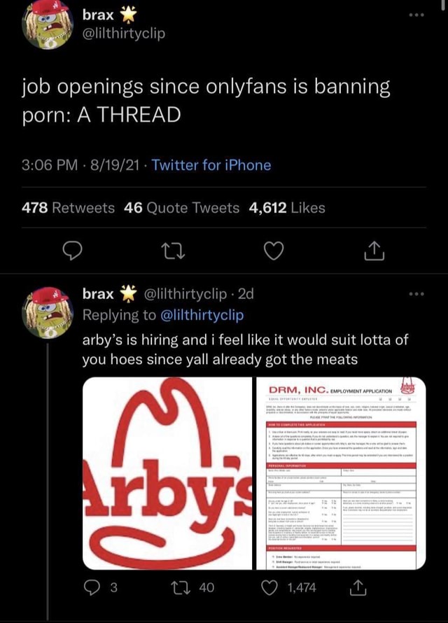 X Brax Porn - Brax @lilthirtyclip job openings since onlyfans is banning porn: A THREAD  PM - Twitter for iPhone 46 4,612 brax @lilthirtyclip Replying to  @lilthirtyclip arby's is hiring and i feel like it would suit lotta of you  hoes since yall already got the meats 