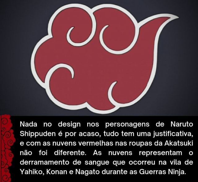 Nada no design nos personagens de Naruto Shippuden é por acaso, tudo tem  uma justificativa, com as nuvens vermelhas nas roupas da Akatsuki não foi  diferente. As nuvens representam o derramamento de