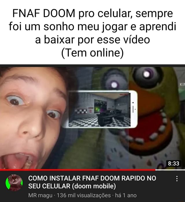 FNAF DOOM pro celular, sempre foi um sonho meu jogar e aprendi a baixar por  esse vídeo (Tem online) COMO INSTALAR FNAF DOOM RAPIDO NO SEU CELULAR (doom  mobile) MR magu 136 mil visualizações - há 1 ano - iFunny Brazil