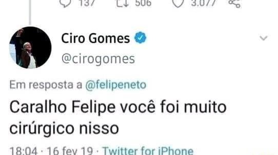 Ciro Gomes cirogomes Em resposta a felipeneto Caralho Felipe