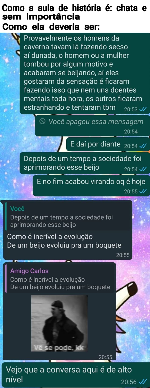 Como a aula de história é: chata e sem importância Como ela deveria ser: I  Provavelmente os homens da BB caverna tavam lá fazendo secso aí dunada, o  homem ou a mulher