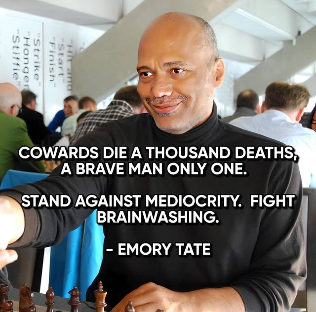 emory tate on X: Cowards die a thousand deaths, a brave man only