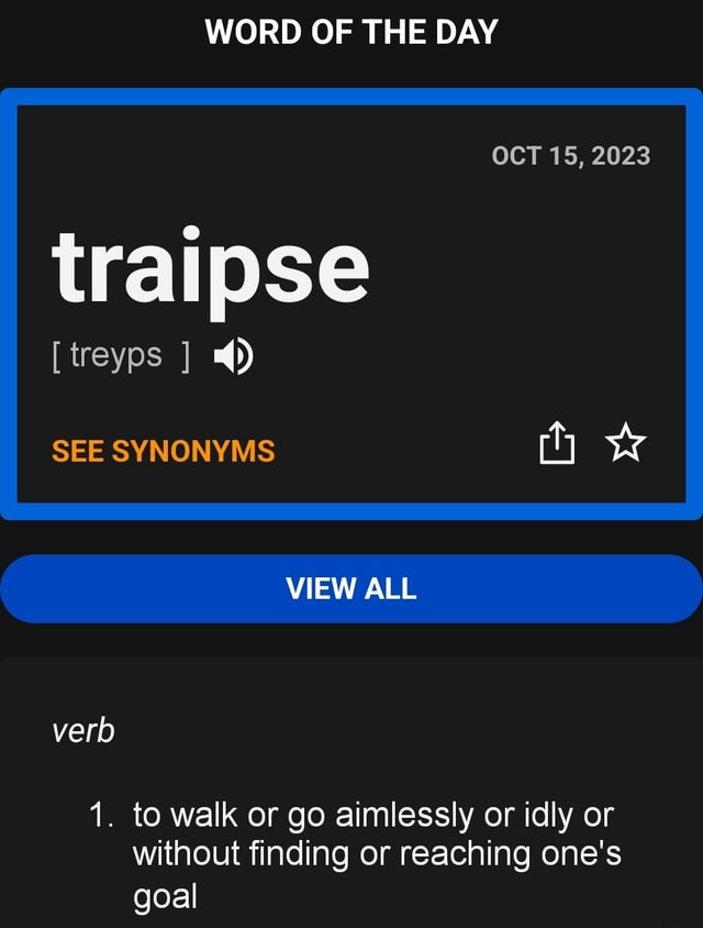 WORD OF THE DAY OCT 15, 2023 hy traipse [treyps SEE SYNONYMS VIEW ALL
