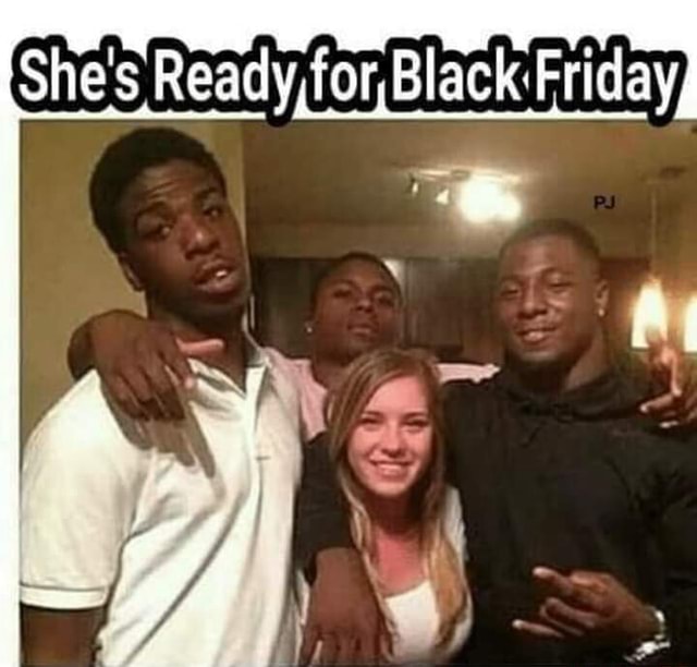 She' She's Ready, for, Black for,Black :Friday - iFunny Brazil