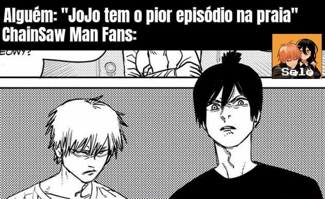 Alguém: JoJo tem o pior episódio na praia ChainSaw Man Fans: Selo -  iFunny Brazil