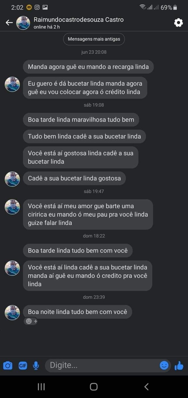 0 all ull 69% Raimundocastrodesouza Castro online há Mensagens mais antigas  jun 23 Manda agora guê eu mando a recarga linda Eu guera é dá bucetar linda  manda agora guê eu vou