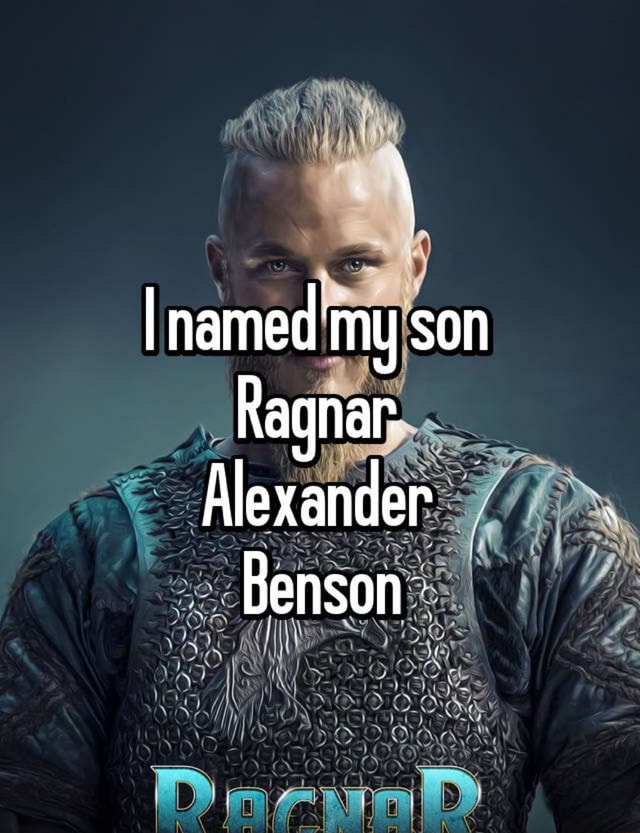 I named my son Ragnar Alexander Benson TD) - iFunny Brazil