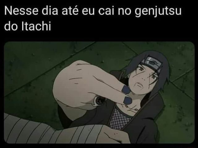 Itachi vs sasuke eu sem saber quem caiu em mais genjutsus,itachi sasuke ou  eu: Twitter for Android - iFunny Brazil