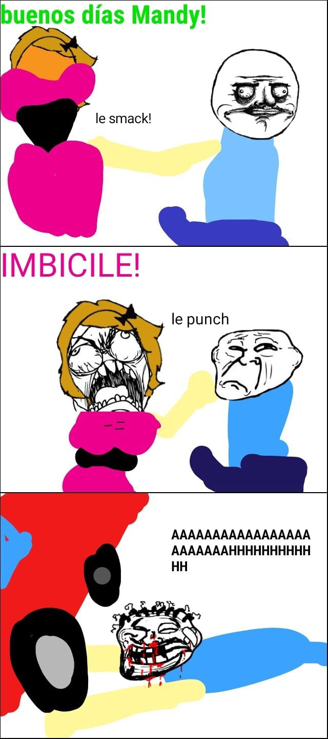 Buenos dias Mandy! le smack! IMBICILE! le punch AAAAAAAAAAAAAAAAA  AAAAAAAHHHHHHHHHH HH - iFunny Brazil