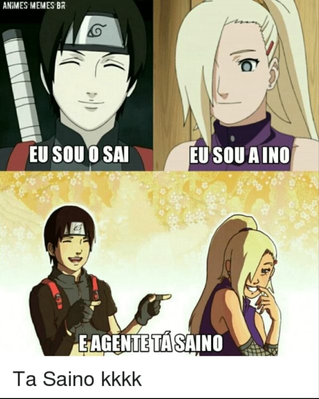 ANIMES MEMES BR EU SOU O SAI Ta Saino kkkk - iFunny Brazil