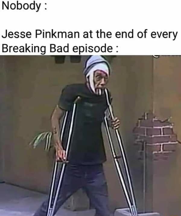 Nobody : Jesse Pinkman at the end of every Breaking Bad episode : - iFunny  Brazil