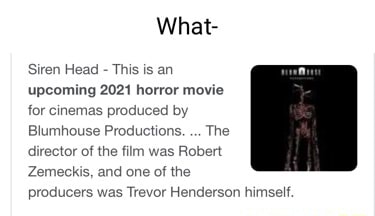 What- Siren Head - This is an upcoming 2021 horror movie for cinemas  produced by Blumhouse Productions.