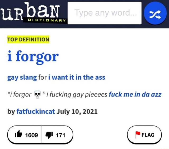 TOP DEFINITION i forgor gay slang for i want it in the ass i