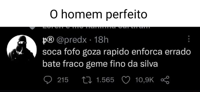 O homem perfeito pO Opredx - soca fofo goza rapido enforca errado