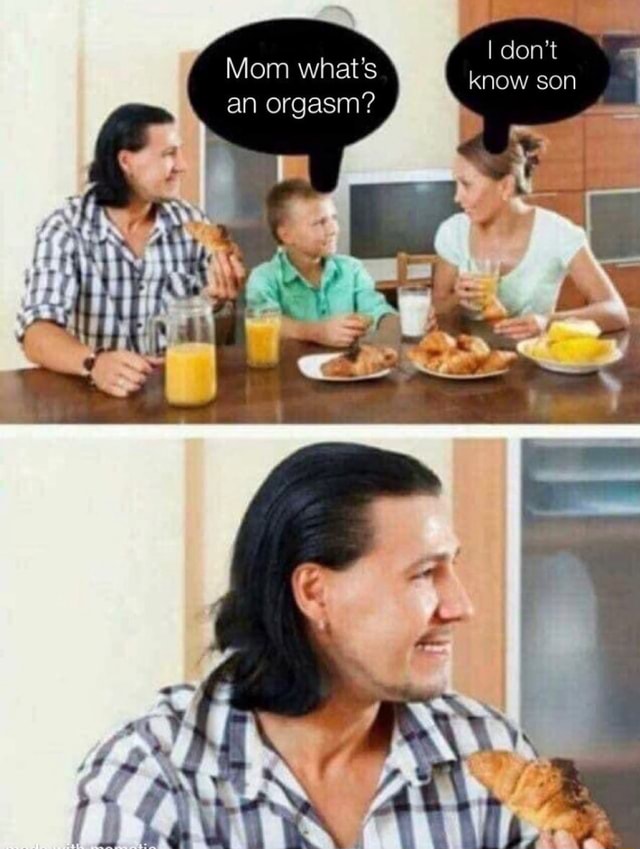 I don t know son Mom what s an orgasm iFunny Brazil