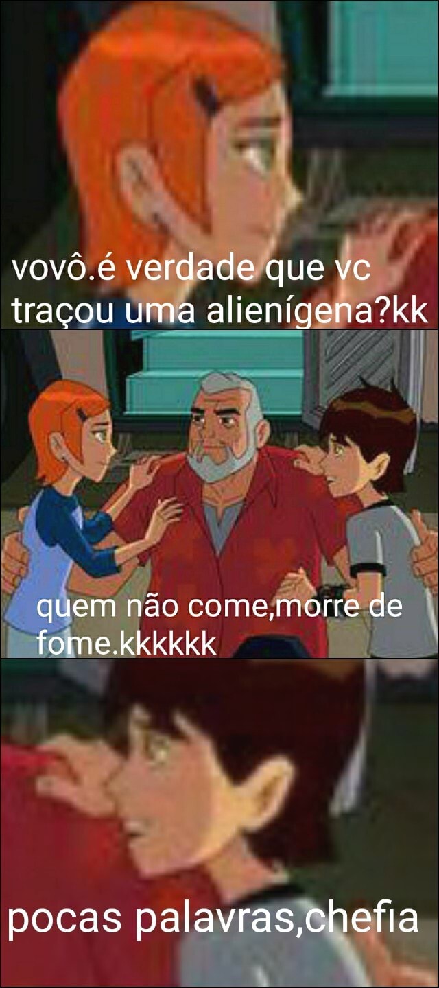 Vovô.é verdade que vc traçou uma quem não come; de fome.kkkkkk pocas  palavras,chefia - iFunny Brazil