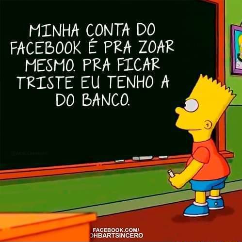 MINHA CONTA DO FACEBOOK É PRA ZOAR MESMO. PRA FICAR I TRISTE EU