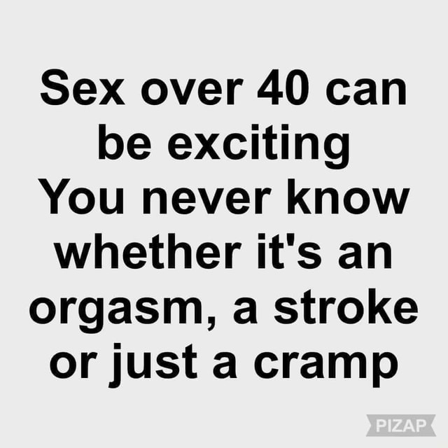 Sex over 40 can be exciting You never know whether it s an orgasm