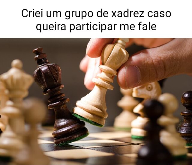 Criei um grupo de xadrez caso queira participar me fale - iFunny Brazil