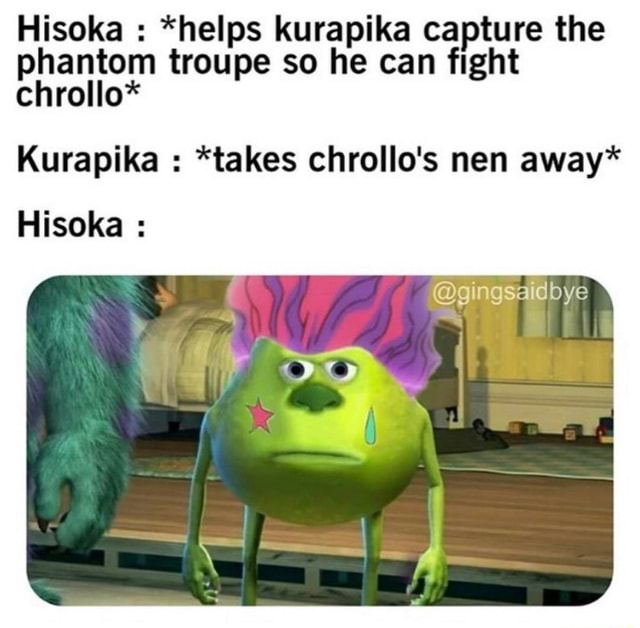 Hisoka : *helps kurapika capture the phantom troupe so he can fight ...