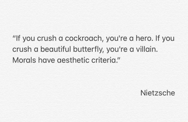 Translation: If you smash a cockroach, you're a hero. If you smash a  butterfly, you're a villain. Morality has an aesthetic criteria. :  r/im14andthisisdeep