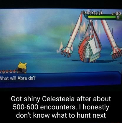 Nat will Abra do? Got shiny Celesteela after about 500-600 encounters. I  honestly don't know what to hunt next - iFunny Brazil