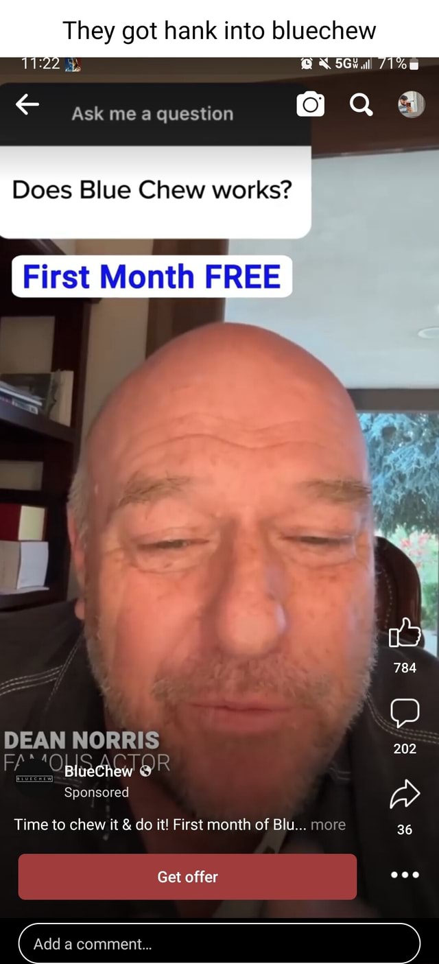 They got hank into bluechew Ask me question Q I Does Blue Chew works? First  Month FREE I 784 202 DEAN NORRIS FA* Ob OR Sponsored Time to chew it & do