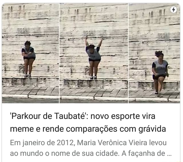 Parkour de Taubaté': novo esporte vira meme e rende comparações com grávida  Em janeiro de 2012, Maria Verônica Vieira levou ao mundo o nome de sua  cidade. A façanha de - iFunny Brazil