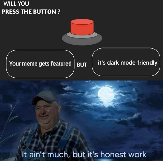 WILL YOU PRESS THE BUTTON? Your meme makes it to hot but You become  boneless Me: - iFunny