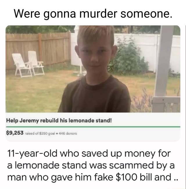 Were gonna murder someone. Help Jeremy rebuild his lemonade stand